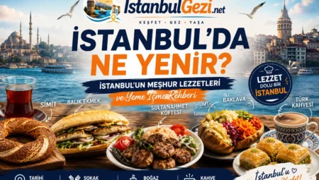 İstanbul’da Ne Yenir? İstanbul’un Meşhur Lezzetleri ve Yeme İçme Rehberi