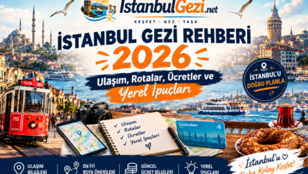 İstanbul Gezi Rehberi 2026: Ulaşım, Rotalar, Ücretler ve Yerel İpuçları